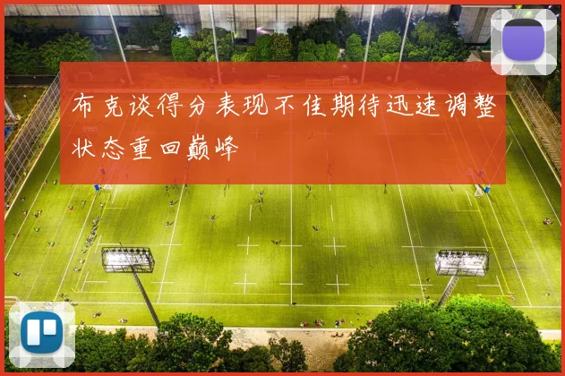 布克谈得分表现不佳期待迅速调整状态重回巅峰