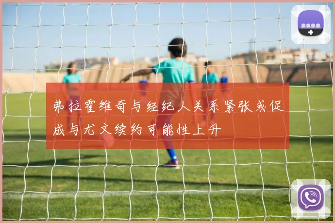 弗拉霍维奇与经纪人关系紧张或促成与尤文续约可能性上升